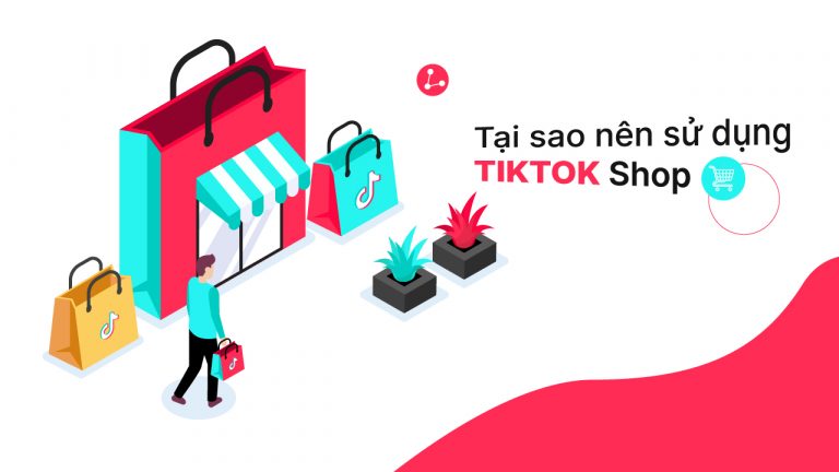Tại sao nên sử dụng TikTok Shop