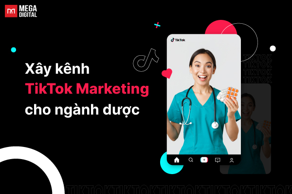 Xây kênh TikTok Marketing cho ngành dược