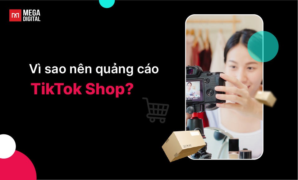 Vì sao nên quảng cáo TikTok Shop