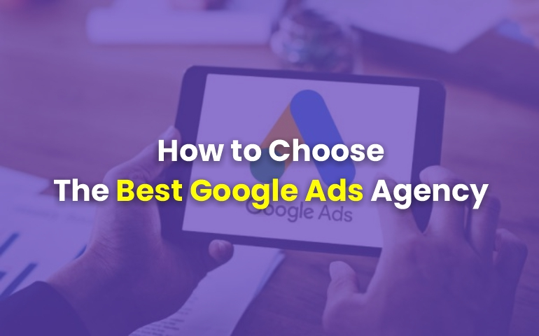 How to choose the right Google Ads agency?