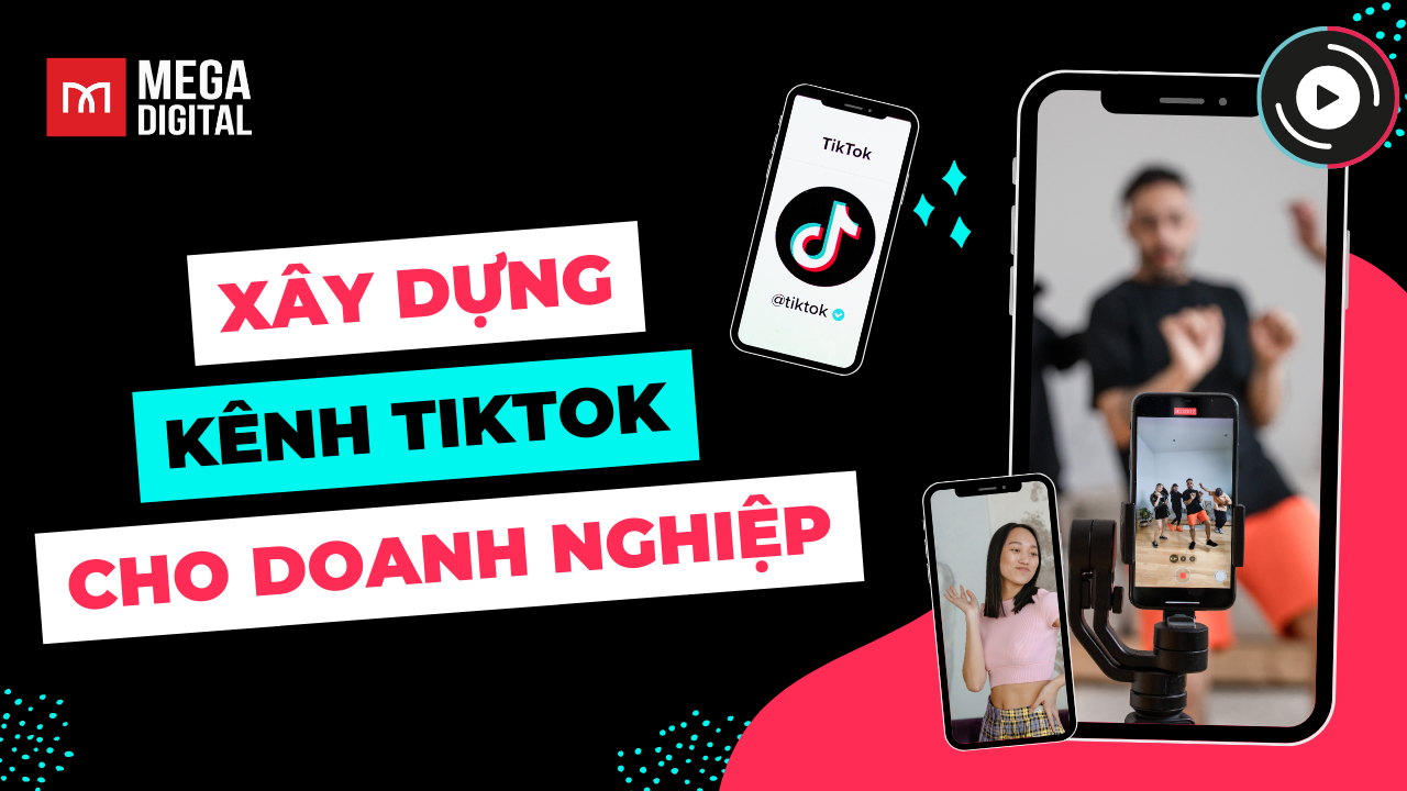 Bí kíp xây dựng kênh TikTok cho doanh nghiệp