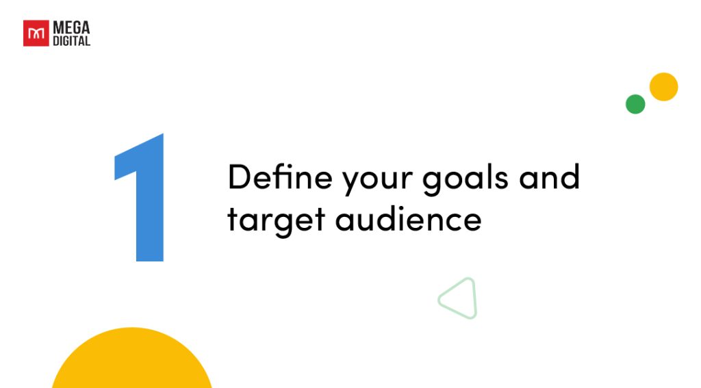 Define your business goals and target audience