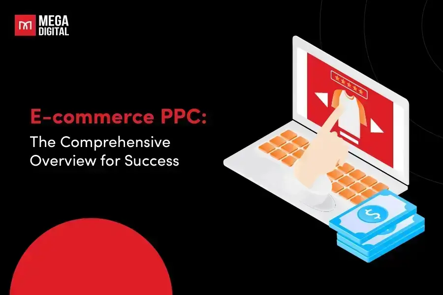 E-commerce PPC: The Comprehensive Overview for Success