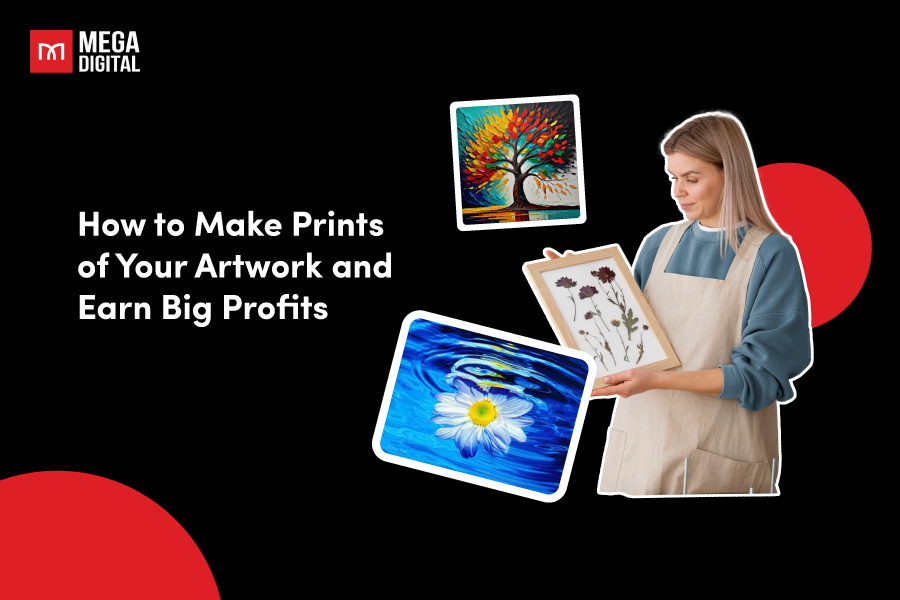 How to Make Prints of Your Artwork and Earn Big Profits