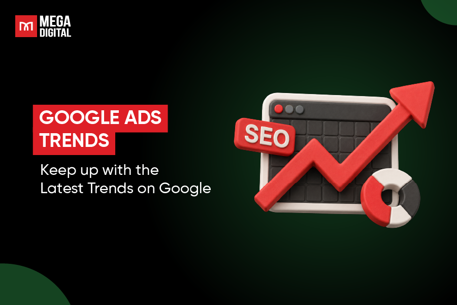 Google Ads Trends: Keep up with the Latest Trends on Google